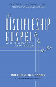 The Discipleship Gospel (What Jesus Preached-We Must Follow) by Bill Hull, Ben Sobels, 9780998922607