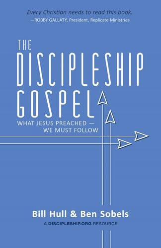The Discipleship Gospel (What Jesus Preached-We Must Follow) by Bill Hull, Ben Sobels, 9780998922607