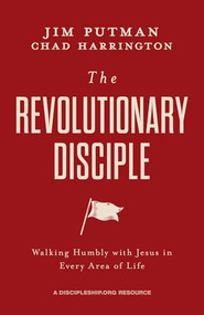 The Revolutionary Disciple (Walking Humbly with Jesus in Every Area of Life) by Jim Putman, Chad Harrington, 9781970102475