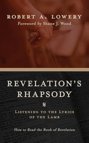 Revelation's Rhapsody (Listening to the Lyrics of the Lamb: How to Read the Book of Revelation) by Robert Lowery, Shane J. Wood, 9781970102789