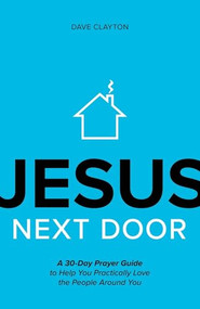 Jesus Next Door (A 30-Day Prayer Guide to Help You Practically Love the People Around You) by Dave Clayton, 9781970102277