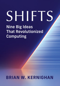 Shifts (Nine Big Ideas That Revolutionized Computing) by Brian Kernighan, 9780262064293
