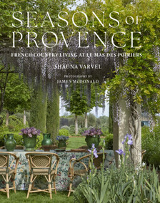 Seasons of Provence (Provence Living at Le Mas des Poiriers) by Shauna Varvel, James McDonald, 9780865654785