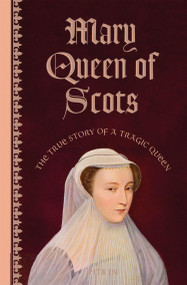 Mary Queen of Scots (The True Story of a Tragic Queen) by Angela Royston, 9781837330997