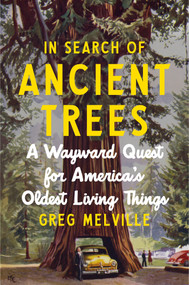 In Search of Ancient Trees (A Wayward Quest for America's Oldest Living Things) by Greg Melville, 9781419783883