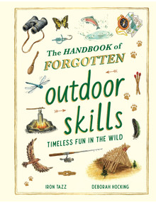 The Handbook of Forgotten Outdoor Skills (Timeless Fun in the Wild) by Iron Tazz, Deborah Hocking, 9781419786723