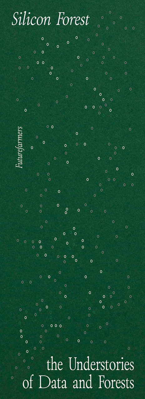 Silicon Forest (The Understories of Data and Forests) by Futurefarmers, Elizabeth Thomas, Ursula K. Le Guin, 9781915609984