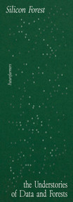 Silicon Forest (The Understories of Data and Forests) by Futurefarmers, Elizabeth Thomas, Ursula K. Le Guin, 9781915609984