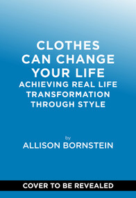 Clothes Can Change Your Life (Achieving Real Life Transformation through Style) by Allison Bornstein, 9781419789946