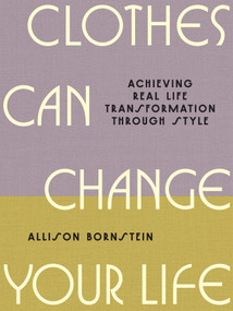 Clothes Can Change Your Life (Achieving Real Life Transformation through Style) by Allison Bornstein, 9781419789946