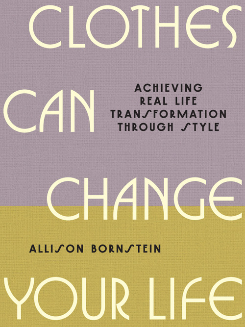Clothes Can Change Your Life (Achieving Real Life Transformation through Style) by Allison Bornstein, 9781419789946