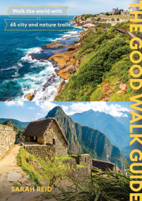 The Good Walk Guide (Walk the world with 65 city and nature trails) by Sarah Reid, 9781923503243