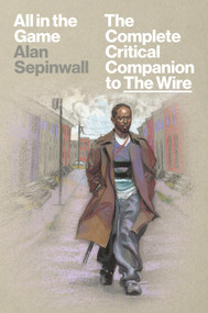 All in the Game (The Complete Critical Companion to The Wire) by Alan Sepinwall, 9781419791215