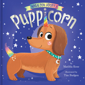 When You Adopt a Puppicorn (A Picture Book) by Matilda Rose, Tim Budgen, 9781419792045