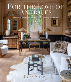 For the Love of Antiques (Interiors, Inspiration, and the Thrill of the Hunt) by Tara Shaw, 9781419792540