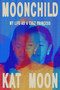Moonchild (My Life as a Cult Princess: A Memoir of the “Moonies”) by Kat Moon, 9781419793851