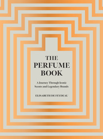 The Perfume Book (A Journey Through Iconic Scents and Legendary Brands) by Elisabeth de Feydeau, 9781419794049