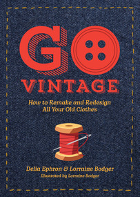 Go Vintage (How to Remake and Redesign All Your Old Clothes) by Delia Ephron, Lorraine Bodger, 9781419794414