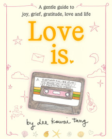 Love Is. (A gentle guide to joy, grief, gratitude, love and life) by Dee Kawai Tang, 9781923503885