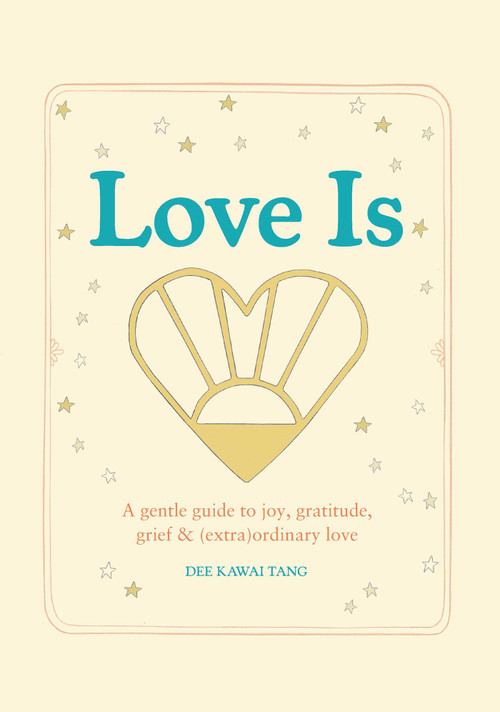 Love Is. (A gentle guide to joy, grief, gratitude and (extra)ordinary love.) by Dee Kawai Tang, 9781923503885