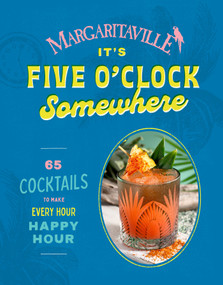 Margaritaville: It's Five o'Clock Somewhere (65 Cocktails to Make Every Hour Happy Hour) by The Mixologists of Margaritaville, 9781419794957