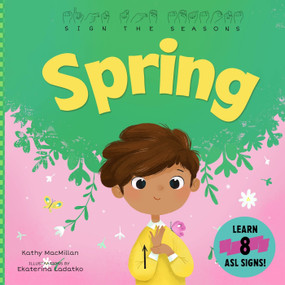 Sign the Seasons: Spring by Kathy MacMillan, Ekaterina Ladatko, 9798893962451