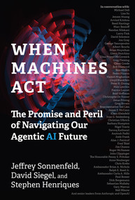 When Machines Act (The Promise and Peril of Navigating Our Agentic AI Future) by Jeffrey Sonnenfeld, David Siegel, Stephen Henriques, 9780262065184