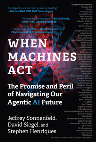 When Machines Act (The Promise and Peril of Navigating Our Agentic AI Future) by Jeffrey Sonnenfeld, David Siegel, Stephen Henriques, 9780262065184