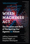 When Machines Act (The Promise and Peril of Navigating Our Agentic AI Future) by Jeffrey Sonnenfeld, David Siegel, Stephen Henriques, 9780262065184