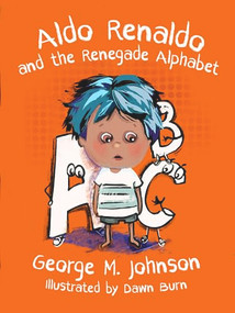 Aldo Renaldo and the Renegade Alphabet by George Johnson, Dawn Burn, 9781592112968