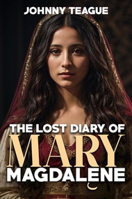 The Lost Diary of Mary Magdalene by Johnny Teague, 9781592114504