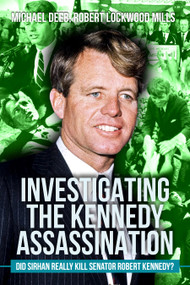 Investigating the Kennedy Assassination (Did Sirhan Really Kill Senator Robert Kennedy?) by Michael Deeb, 9781592115389