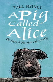 A Pig Called Alice (The Story of One Man and His Hog) by Paul Heiney, 9780750990639