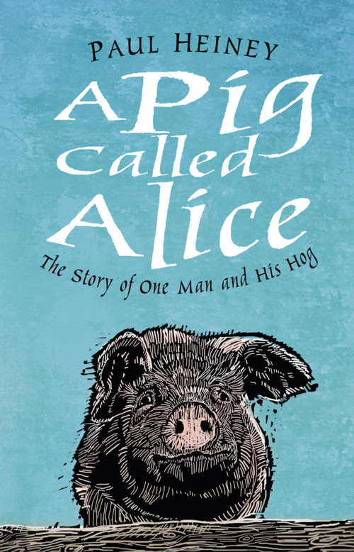A Pig Called Alice (The Story of One Man and His Hog) by Paul Heiney, 9780750990639