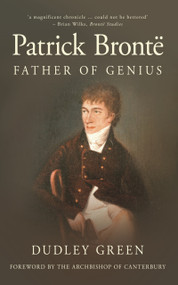 Patrick Bronte (Father of Genius) by Dudley Green, Rowan Williams, 9780752454450