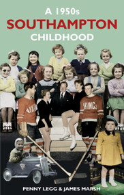 A 1950s Southampton Childhood by Penny Legg, James Marsh, Penny Legg, James Marsh, 9780752482859