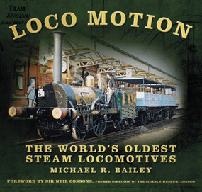 Loco Motion (The World's Oldest Steam Locomotives) by Michael R Bailey, Michael R. Bailey, Neil Cossons, 9780752491011