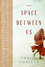 The Space Between Us (A Novel) by Thrity Umrigar, 9780060791551