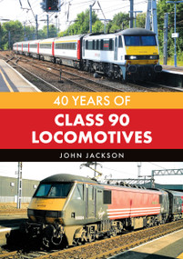 40 Years of Class 90 Locomotives by John Jackson, 9781398124493