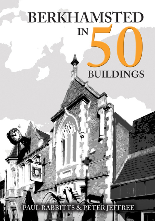 Berkhamsted in 50 Buildings by Paul Rabbitts, Peter Jeffree, 9781398128385