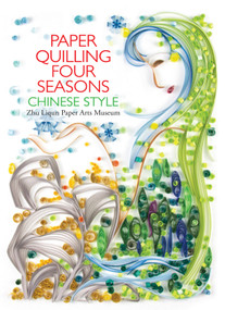 Paper Quilling Four Seasons Chinese Style by Liqun Zhu, Paper Arts Museum Zhu Liqun, 9781632880741