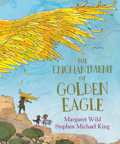 The Enchantment of Golden Eagle by Margaret Wild, Stephen Michael King, 9781761181078