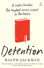 Detention (A Rookie Teacher. The Toughest Prison School in Australia.) by Ralph Jackman, 9781761471292