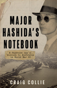 Major Hashida's Notebook (A Japanese Spy's Mission to Australia in World War II) by Craig Collie, 9781761471421