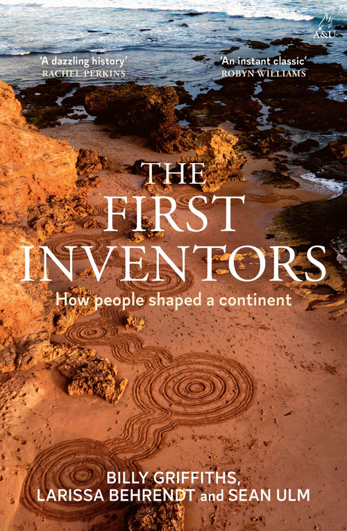 The First Inventors (How People Shaped a Continent) by Billy Griffiths, Larissa Behrendt, Ulm Sean, 9781761471735