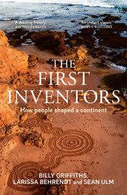 The First Inventors (How People Shaped a Continent) by Billy Griffiths, Larissa Behrendt, Ulm Sean, 9781761471735