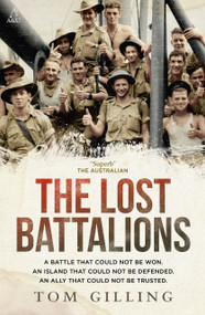 The Lost Battalions (A Battle That Could Not Be Won. An Island That Could Not Be Defended. An Ally That Could Not Be Trusted.) by Tom Gilling, 9781761474460