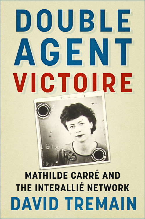 Double Agent Victoire (Mathilde Carré and the Interallié Network) by David Tremain, 9781803999845