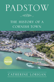 Padstow (The History of a Cornish Town) by Catherine Lorigan, 9781837050406