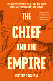 The Chief and the Empire (The Incredible Story of Te Pahi, the Maori Trailblazer Betrayed by the Crown) by Eugene Bingham, 9781991142184